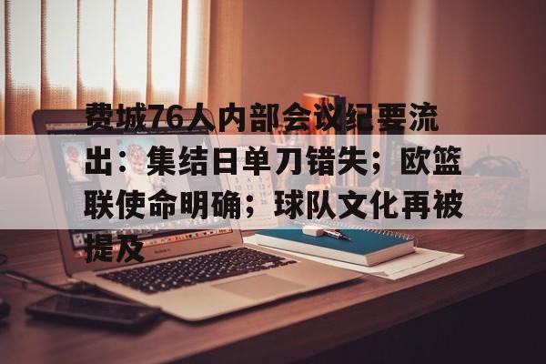 娱乐-费城76人内部会议纪要流出：集结日单刀错失；欧篮联使命明确；球队文化再被提及的简单介绍